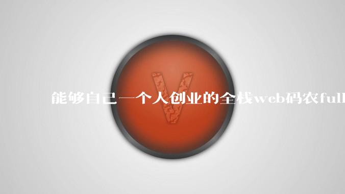 能够自己一个人创业的全栈web码农fullstack developer要会哪些技术？
