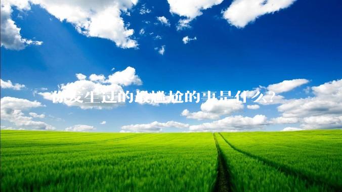 你发生过的最尴尬的事是什么？