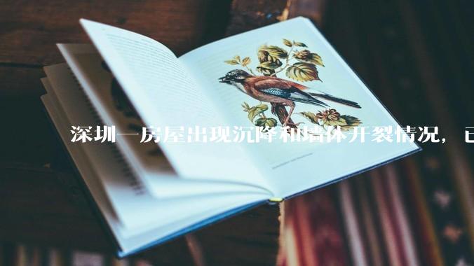 深圳一房屋出现沉降和墙体开裂情况，已封控 25 栋房屋，为什么会出现这种情况？有哪些安全隐患？